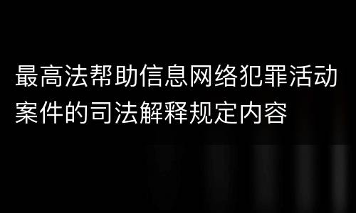 最高法帮助信息网络犯罪活动案件的司法解释规定内容