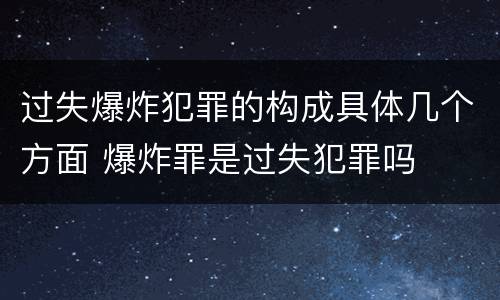 过失爆炸犯罪的构成具体几个方面 爆炸罪是过失犯罪吗