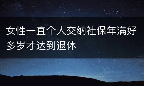 女性一直个人交纳社保年满好多岁才达到退休