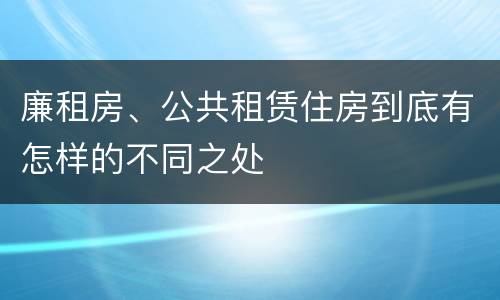 廉租房、公共租赁住房到底有怎样的不同之处