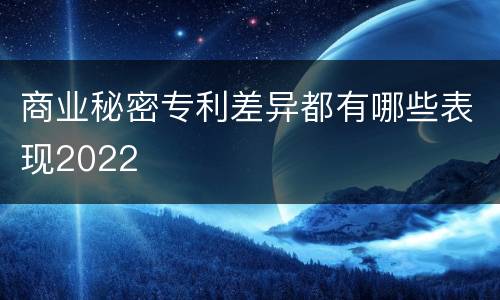 商业秘密专利差异都有哪些表现2022