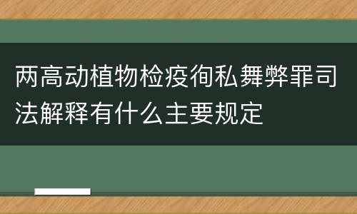 两高动植物检疫徇私舞弊罪司法解释有什么主要规定