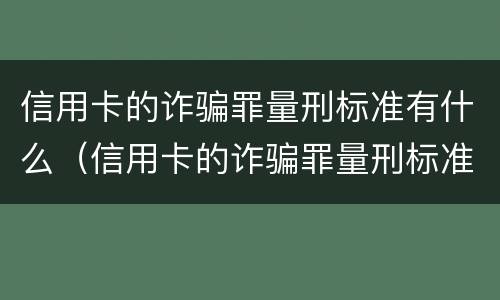 信用卡的诈骗罪量刑标准有什么（信用卡的诈骗罪量刑标准有什么不同）