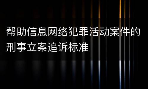 帮助信息网络犯罪活动案件的刑事立案追诉标准