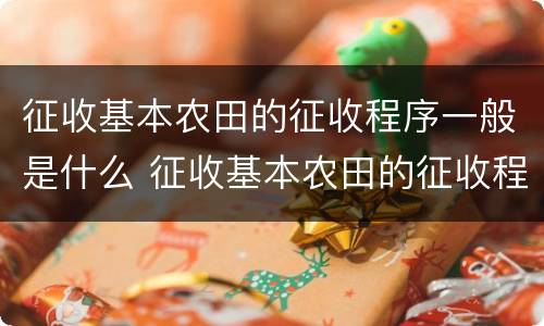 征收基本农田的征收程序一般是什么 征收基本农田的征收程序一般是什么呢