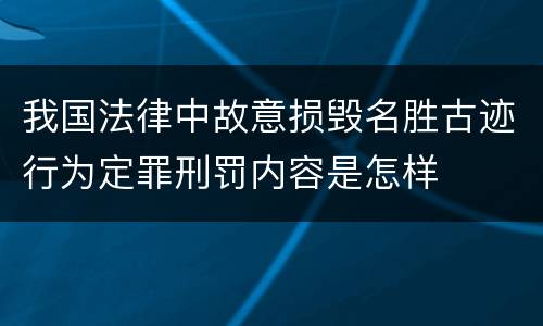 我国法律中故意损毁名胜古迹行为定罪刑罚内容是怎样