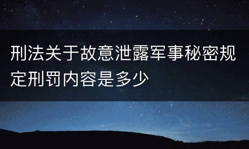 刑法关于故意泄露军事秘密规定刑罚内容是多少