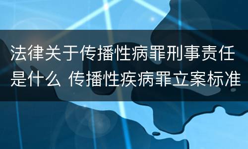 法律关于传播性病罪刑事责任是什么 传播性疾病罪立案标准