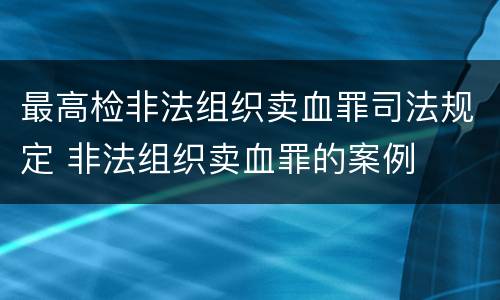 最高检非法组织卖血罪司法规定 非法组织卖血罪的案例