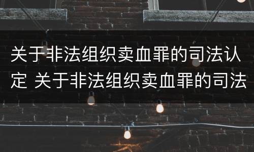 关于非法组织卖血罪的司法认定 关于非法组织卖血罪的司法认定标准