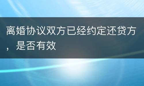 离婚协议双方已经约定还贷方，是否有效