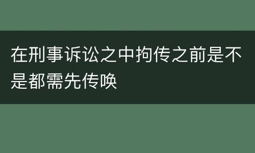 在刑事诉讼之中拘传之前是不是都需先传唤