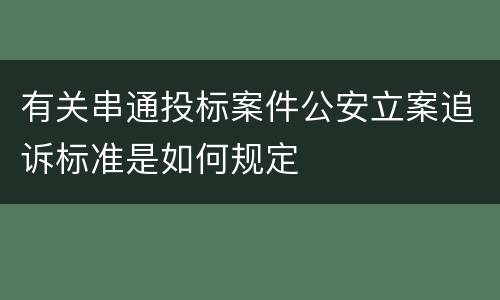 有关串通投标案件公安立案追诉标准是如何规定