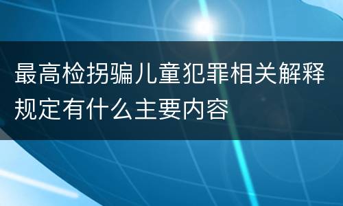 最高检拐骗儿童犯罪相关解释规定有什么主要内容