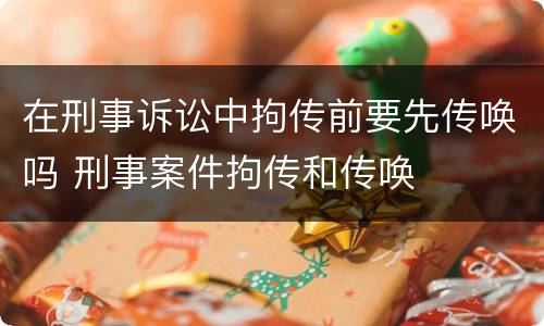 在刑事诉讼中拘传前要先传唤吗 刑事案件拘传和传唤