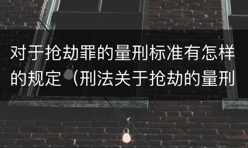 对于抢劫罪的量刑标准有怎样的规定（刑法关于抢劫的量刑标准）