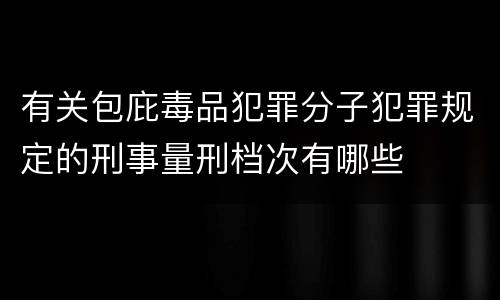 有关包庇毒品犯罪分子犯罪规定的刑事量刑档次有哪些