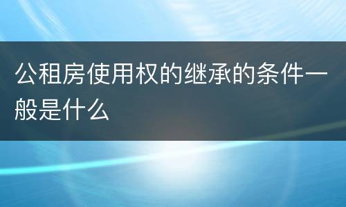 公租房使用权的继承的条件一般是什么