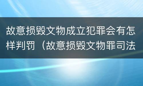 故意损毁文物成立犯罪会有怎样判罚（故意损毁文物罪司法解释）