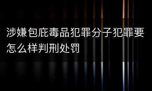 涉嫌包庇毒品犯罪分子犯罪要怎么样判刑处罚