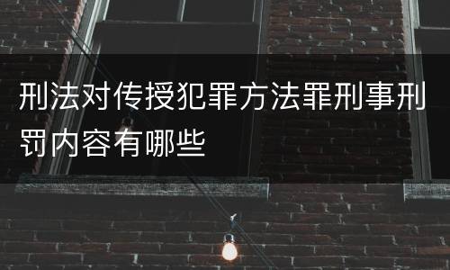 刑法对传授犯罪方法罪刑事刑罚内容有哪些