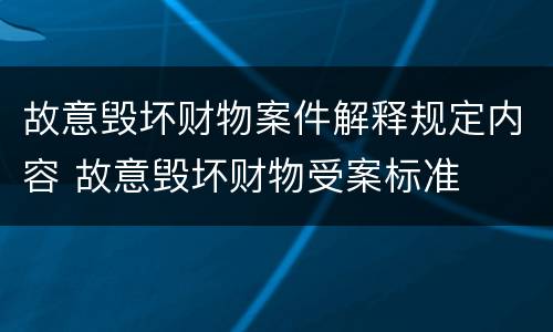 故意毁坏财物案件解释规定内容 故意毁坏财物受案标准