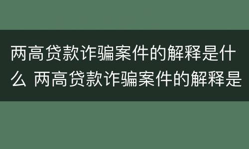 两高贷款诈骗案件的解释是什么 两高贷款诈骗案件的解释是什么意思