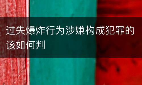 过失爆炸行为涉嫌构成犯罪的该如何判