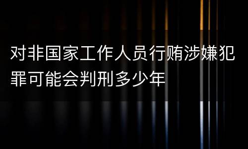 对非国家工作人员行贿涉嫌犯罪可能会判刑多少年