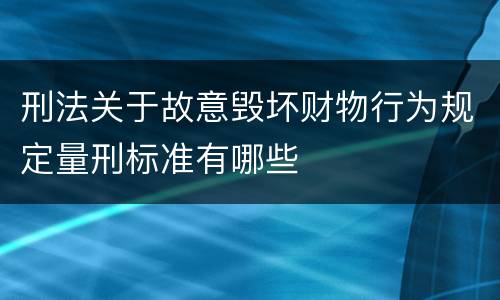 刑法关于故意毁坏财物行为规定量刑标准有哪些