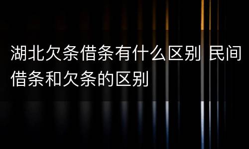 湖北欠条借条有什么区别 民间借条和欠条的区别