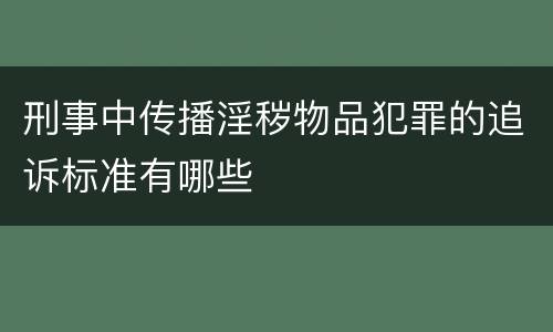 刑事中传播淫秽物品犯罪的追诉标准有哪些