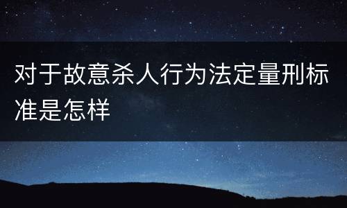 对于故意杀人行为法定量刑标准是怎样