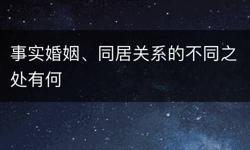 事实婚姻、同居关系的不同之处有何