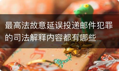 最高法故意延误投递邮件犯罪的司法解释内容都有哪些