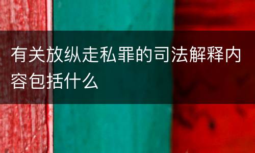 有关放纵走私罪的司法解释内容包括什么