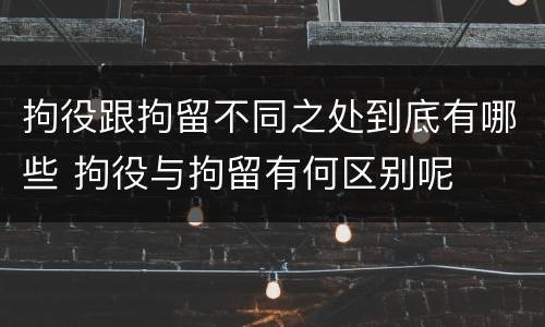 拘役跟拘留不同之处到底有哪些 拘役与拘留有何区别呢