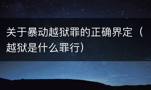 关于暴动越狱罪的正确界定（越狱是什么罪行）