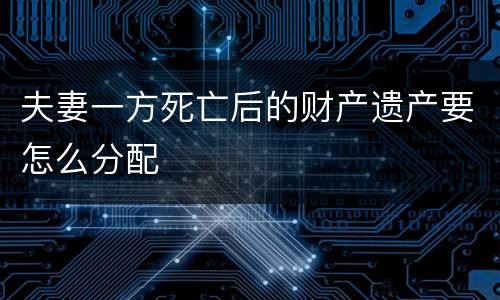 夫妻一方死亡后的财产遗产要怎么分配