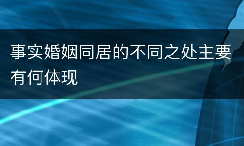 事实婚姻同居的不同之处主要有何体现