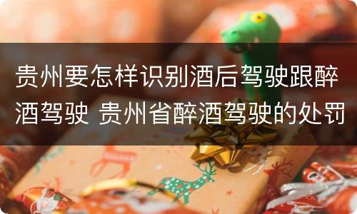 贵州要怎样识别酒后驾驶跟醉酒驾驶 贵州省醉酒驾驶的处罚最高是多少