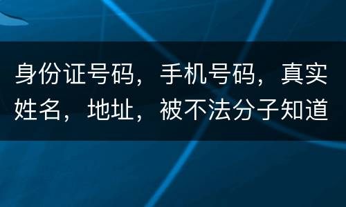 身份证号码，手机号码，真实姓名，地址，被不法分子知道，我的银行卡，信用卡会被盗吗