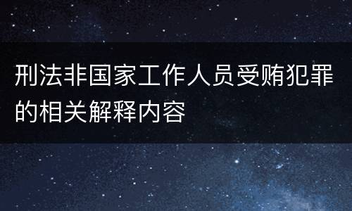 刑法非国家工作人员受贿犯罪的相关解释内容