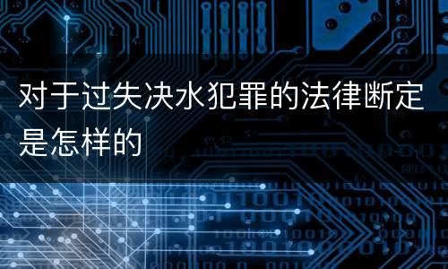 对于过失决水犯罪的法律断定是怎样的