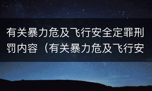 有关暴力危及飞行安全定罪刑罚内容（有关暴力危及飞行安全定罪刑罚内容有哪些）