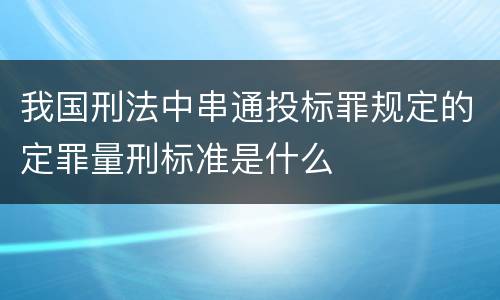 我国刑法中串通投标罪规定的定罪量刑标准是什么