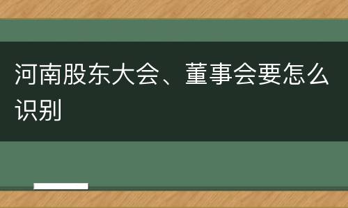 河南股东大会、董事会要怎么识别