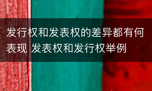 发行权和发表权的差异都有何表现 发表权和发行权举例