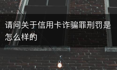 请问关于信用卡诈骗罪刑罚是怎么样的