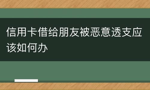 信用卡借给朋友被恶意透支应该如何办